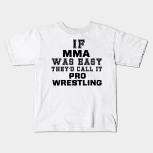 If MMA was easy they'd call it pro wrestling Kids T-Shirt